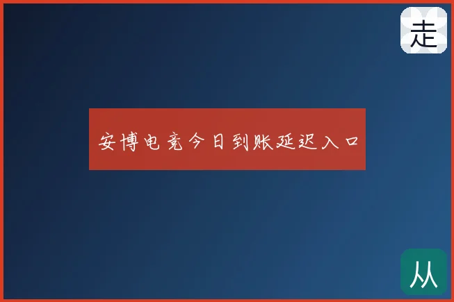 安博电竞今日到账延迟入口