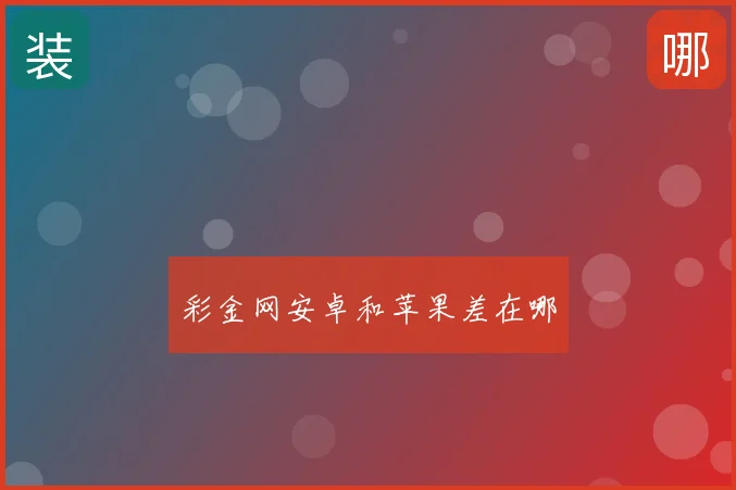 彩金网安卓和苹果差在哪