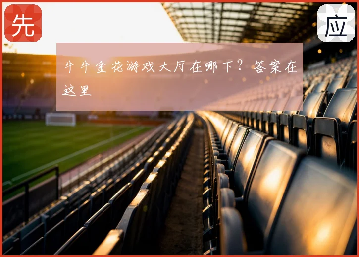 牛牛金花游戏大厅在哪下？答案在这里